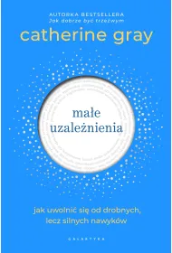 Ma�e uzale�nienia. Jak uwolni� si� od drobnych, lecz silnych nawyk�w