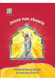 Jezus nas zbawia. Podr�cznik Diecezji P�ockiej do nauki religii dla klasy 6 szko�y podstawowej