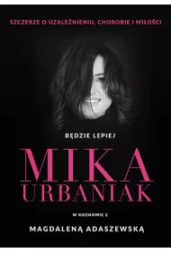 Bdzie lepiej. Mika Urbaniak szczerze o uzalenieniu, chorobie i mioci