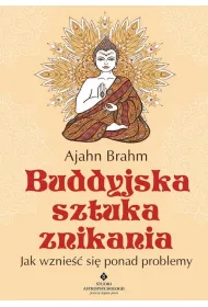 Buddyjska sztuka znikania. Jak wznie�� si� ponad problemy