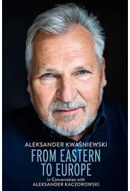 From Eastern to Europe: President Aleksander Kwa�niewski in Conversation with Aleksander Kaczorowski