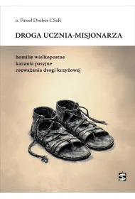 Droga ucznia-misjonarza. Homilie wielkopostne, kazania pasyjne, rozwa�ania drogi krzy�owej