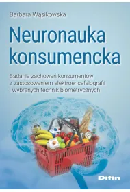 Neuronauka konsumencka. Badania zachowa� konsument�w z zastosowaniem elektroencefalografii i wybranych technik biometrycznych