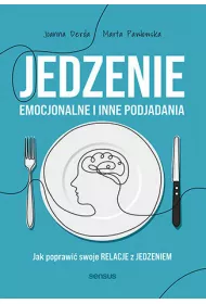 Jedzenie emocjonalne i inne podjadania. Jak poprawi� swoje relacje z jedzeniem