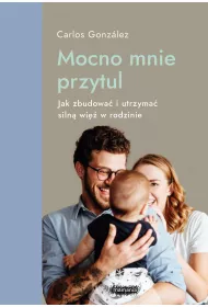 Mocno mnie przytul. Jak zbudowa i utrzyma siln wi w rodzinie Mamania wspiera rodzicw i dzieci