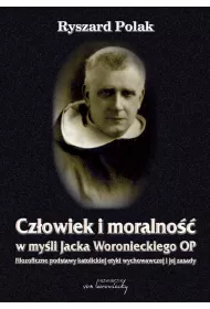 Cz�owiek i moralno�� w my�li Jacka Woronieckiego OP