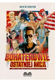 Bohaterowie ostatniej akcji. Triumfy, kl�ski i konflikty hollywoodzkich Kr�l�w Rozwa�ki