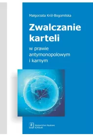 Zwalczanie karteli w prawie antymonopolowym i karnym