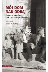 M�j dom nad Odr�. Pami�tniki osadnik�w Ziem Zachodnich po 1945 roku