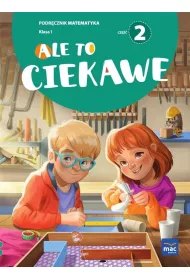 Ale to ciekawe. Matematyka. Podrcznik. Klasa 1. Cz 2