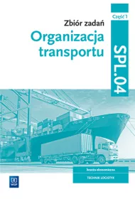 Organizacja transportu. Zbir zada. Brana ekonomiczna. Technik logistyk. Kwalifikacja SPL.04. Cz 1