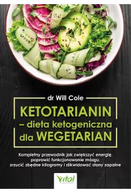 Ketotarianin - dieta ketogeniczna dla wegetarian. Kompletny przewodnik jak zwi�kszy� energi�, poprawi� funkcjonowanie m�zgu, zrzuci� zb�dne kilogramy i zlikwidowa� stany zapalne