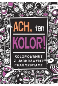 Ach ten kolor. Kolorowanki z jaskrawymi fragmentami