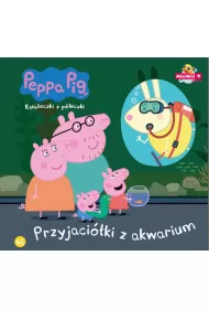 �winka Peppa. Ksi��eczki z p�eczki. Przyjaci�ki z akwarium