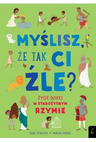 My�lisz, �e tak ci �le? �ycie dzieci w staro�ytnym Rzymie