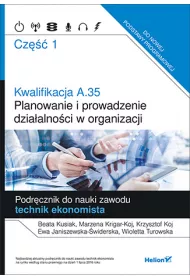 Kwalifikacja A.35. Planowanie i prowadzenie dzialalnosci w organizacji. Podrecznik do nauki zawodu technik ekonomista. Cz�� 1