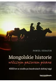 Mongolskie historie wilczym pazurem pisane 4000 km w siodle po bezdro�ach dzikiej tajgi