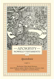 Apokryfy nowego testamentu. Apostoowie. Tom II. Cz 2. Bartomiej, Filip, Jakub Mniejszy, Jakub Wikszy, Judasz, Maciej, Mateusz, Szymon i Juda Tadeusz, Ewangelici, Uczniowie Pascy