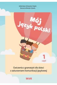 M�j j�zyk polski. �wiczenia z gramatyki dla dzieci z zaburzeniami komunikacji j�zykowej. Cz�� 1