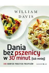Dania bez pszenicy w 30 minut (lub mniej).200 nowych prostych przepis�w