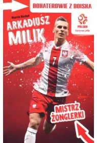 PZPN. Bohaterowie z boiska. Arkadiusz Milik. Mistrz �onglerki