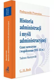 Historia administracji i myli administracyjnej. Czasy nowoytne i wspczesne (XVI - XX w.). Podrczniki prawnicze