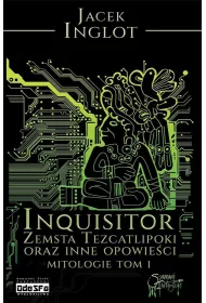 Inqusitor. Zemsta Tezcatlipoki oraz inne opowieci. Mitologie. Tom 1