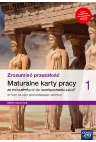 Zrozumie przeszo 1. Zakres rozszerzony. Maturalne karty pracy ze wskazwkami do rozwizywania zada do historii dla liceum oglnoksztaccego i technikum