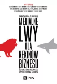 Medialne lwy dla rekin�w biznesu. Sztuka �wiadomego wykorzystania medi�w.
