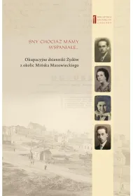 Sny chocia� mamy wspania�e. Okupacyjne dzienniki �yd�w z okolic Mi�ska Mazowieckiego