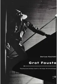 Grot Fausta. Faustyczne dzieje teatru Jerzego Grotowskiego