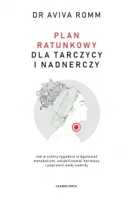 Plan ratunkowy dla tarczycy i nadnerczy. Jak w cztery tygodnie uregulowa� metabolizm, ustabilizowa� hormony i poprawi� sw�j nastr�j