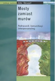 Mosty zamiast mur�w. Podr�cznik komunikacji interpersonalnej