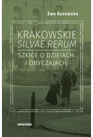 Krakowskie silvae rerum. Szkice o dziejach i obyczajach