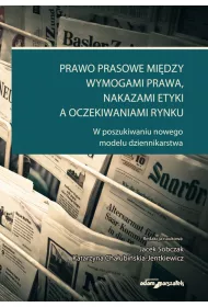 Prawo prasowe mi�dzy wymogami prawa, nakazami etyki a oczekiwaniami rynku