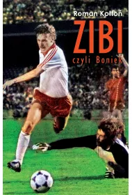 Zibi, czyli Boniek. Biografia Zbigniewa Bo�ka