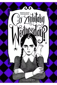Co zrobiaby Wednesday? Witaj w erze nikczemnoci #villainera. Nieoficjalny przewodnik