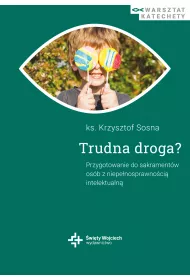 Trudna droga? Przygotowanie do sakrament�w os�b z niepe�nosprawno�ci� intelektualn�