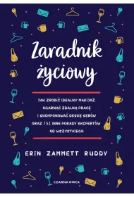 Zaradnik �yciowy. Jak zrobi� idealny makija�, ogarn�� zdaln� prac� i skomponowa� desk� ser�w oraz 152 inne porady ekspert�w od wszystkiego