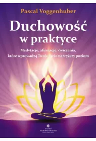 Duchowo w praktyce medytacje afirmacje wiczenia, ktre wprowadz twoje ycie na wyszy poziom