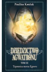 Dziedzictwo Agwatronu. Tom 3. Tajemnica morza Egnero