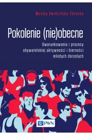 Pokolenie (nie)obecne. Uwarunkowania i procesy obywatelskiej aktywno�ci i bierno�ci m�odych doros�ych