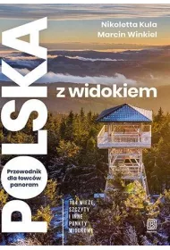 Polska z widokiem. Przewodnik dla �owc�w panoram. 104 wie�e, szczyty i inne punkty widokowe