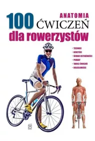 Anatomia. 100 �wicze� dla rowerzyst�w