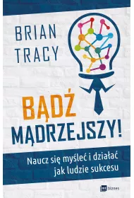 B�d� m�drzejszy! Naucz si� my�le� i dzia�a� jak ludzie sukcesu