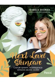 Next Level Skincare. Czyli jak sprawi�, �e piel�gnacja wreszcie zacznie dzia�a�