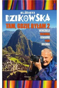 Wenezuela, Kolumbia, Ekwador, Peru, Boliwia. Tam, gdzie by�am. Tom 2