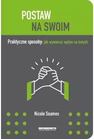 Postaw na swoim. Praktyczne sposoby: jak wywiera� wp�yw na innych