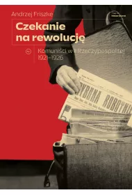 Czekanie na rewolucj�. Komuni�ci w II Rzeczypospolitej 1921-1926
