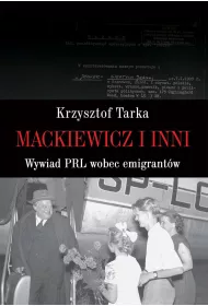 Mackiewicz i inni. Wywiad PRL wobec emigrant�w